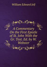 A Commentary On the First Epistle of St. John With the Gr. Text. Ed. by W. Webster.