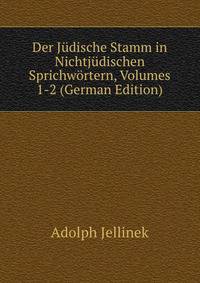 Der J?dische Stamm in Nichtj?dischen Sprichw?rtern, Volumes 1-2 (German Edition)