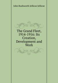 The Grand Fleet, 1914-1916: Its Creation, Development and Work
