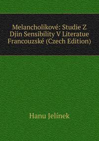 Melancholikove: Studie Z Djin Sensibility V Literatue Francouzske (Czech Edition)
