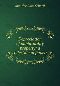 Depreciation of public utility property; a collection of papers