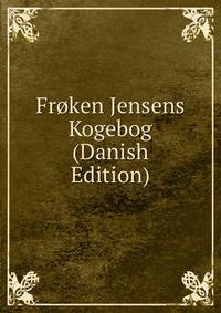 Froken Jensens Kogebog (Danish Edition)