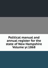 Political manual and annual register for the state of New Hampshire Volume yr.1868