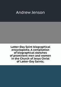 Latter-Day Saint biographical encyclopedia. A compilation of biographical sketches of prominent men and women in the Church of Jesus Christ of Latter-Day Saints;