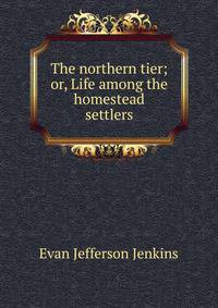 The northern tier; or, Life among the homestead settlers