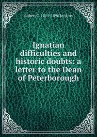 Ignatian difficulties and historic doubts: a letter to the Dean of Peterborough