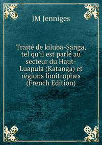 Trait? de kiluba-Sanga, tel qu'il est parl? au secteur du Haut-Luapula (Katanga) et r?gions limitrophes (French Edition)