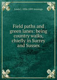 Field paths and green lanes: being country walks, chiefly in Surrey and Sussex