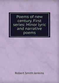 Poems of new century. First series: Minor lyric and narrative poems