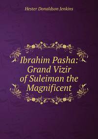 Ibrahim Pasha: Grand Vizir of Suleiman the Magnificent