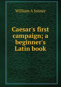 Caesar's first campaign; a beginner's Latin book