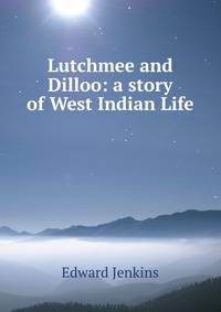 Lutchmee and Dilloo: a story of West Indian Life