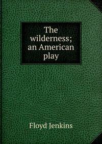The wilderness; an American play
