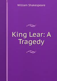 King Lear: A Tragedy