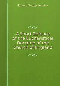 A Short Defence of the Eucharistical Doctrine of the Church of England