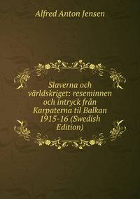 Slaverna och varldskriget: reseminnen och intryck fran Karpaterna til Balkan 1915-16 (Swedish Edition)