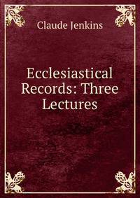 Ecclesiastical Records: Three Lectures