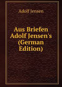 Aus Briefen Adolf Jensen's (German Edition)