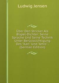 ?ber Den Stricker Als B?spel-Dichter: Seine Sprache Und Seine Technik Unter Ber?cksichtigung Des "Karl" Und "Am?s" . (German Edition)