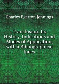 Transfusion: Its History, Indications and Modes of Application, with a Bibliographical Index