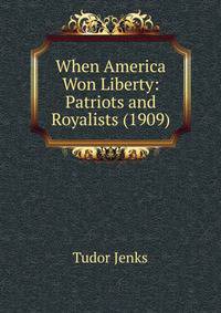 When America Won Liberty: Patriots and Royalists (1909)