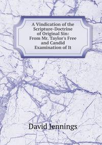 A Vindication of the Scripture-Doctrine of Original Sin: From Mr. Taylor's Free and Candid Examination of It