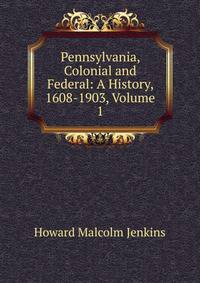 Pennsylvania, Colonial and Federal: A History, 1608-1903, Volume 1