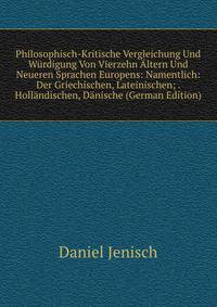 Philosophisch-Kritische Vergleichung Und Wurdigung Von Vierzehn Altern Und Neueren Sprachen Europens: Namentlich: Der Griechischen, Lateinischen; . Hollandischen, Danische (German Edition)
