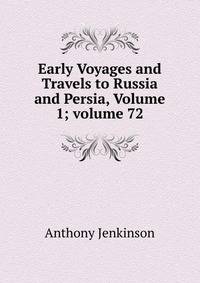 Early Voyages and Travels to Russia and Persia, Volume 1; volume 72