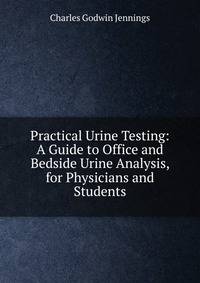 Practical Urine Testing: A Guide to Office and Bedside Urine Analysis, for Physicians and Students