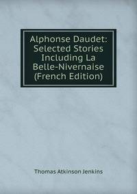 Alphonse Daudet: Selected Stories Including La Belle-Nivernaise (French Edition)