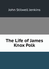 The Life of James Knox Polk