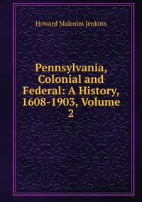 Pennsylvania, Colonial and Federal: A History, 1608-1903, Volume 2