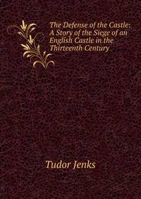 The Defense of the Castle: A Story of the Siege of an English Castle in the Thirteenth Century