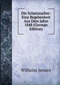 Die Schatzsucher: Eine Begebenheit Aus Dem Jahre 1848 (German Edition)