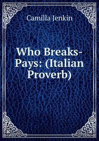 Who Breaks-Pays: (Italian Proverb).