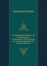 Landbrugets Driftslaere, En Fremstilling Af Landbrugets Driftsordning Og Almindelige Okonomi (Danish Edition)