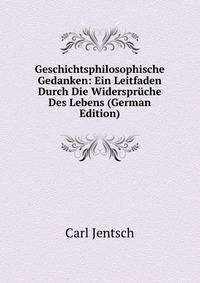 Geschichtsphilosophische Gedanken: Ein Leitfaden Durch Die Widerspruche Des Lebens (German Edition)
