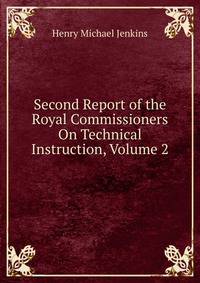 Second Report of the Royal Commissioners On Technical Instruction, Volume 2