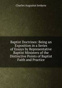 Baptist Doctrines: Being an Exposition in a Series of Essays by Representative Baptist Ministers of the Distinctive Points of Baptist Faith and Practice