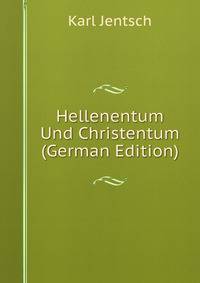 Hellenentum Und Christentum (German Edition)