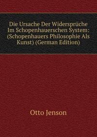 Die Ursache Der Widerspruche Im Schopenhauerschen System: (Schopenhauers Philosophie Als Kunst) (German Edition)