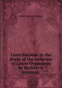 Contributions to the Study of the Behavior of Lower Organisms by Herbert S. Jennings .