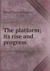 The platform; its rise and progress