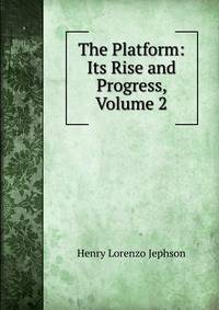 The Platform: Its Rise and Progress, Volume 2