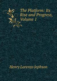 The Platform: Its Rise and Progress, Volume 1