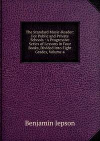The Standard Music-Reader: For Public and Private Schools : A Progressive Series of Lessons in Four Books, Divided Into Eight Grades, Volume 4