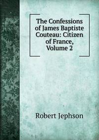 The Confessions of James Baptiste Couteau: Citizen of France, Volume 2