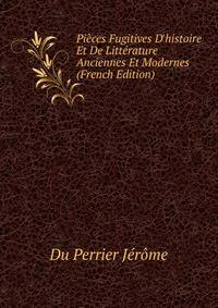Pi?ces Fugitives D'histoire Et De Litt?rature Anciennes Et Modernes (French Edition)