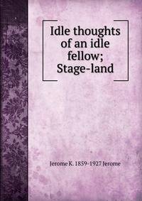 Idle thoughts of an idle fellow; Stage-land